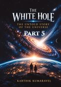 The White Hole - The Untold Story of the Universe (Part 5)