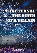THE ETERNAL X THE BIRTH OF A VILLAIN VOLUME 1
