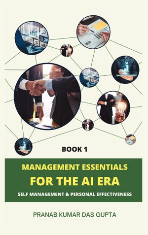 MANAGEMENT ESSENTIALS FOR THE AI ERA: Self Management & Personal Effectiveness (Book 1 Colour Hardcover)