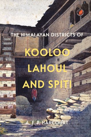 The Himalayan Districts of Kooloo, Lahoul and Spiti