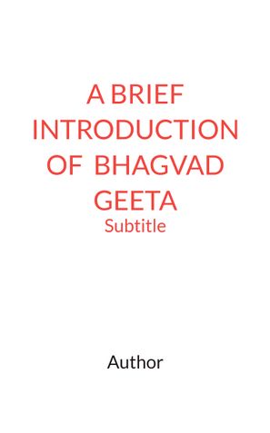 A BRIEF INTRODUCTION OF  BHAGVAD GEETA