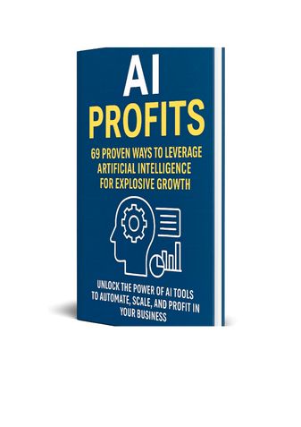 AI Profits: 69 Proven Ways to Leverage Artificial Intelligence for Explosive Growth