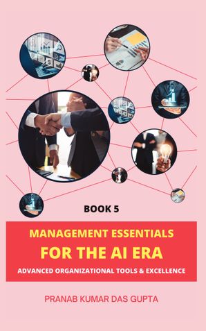 MANAGEMENT ESSENTIALS FOR THE AI ERA: Advanced Organizational Tools & Excellence (Book 5)