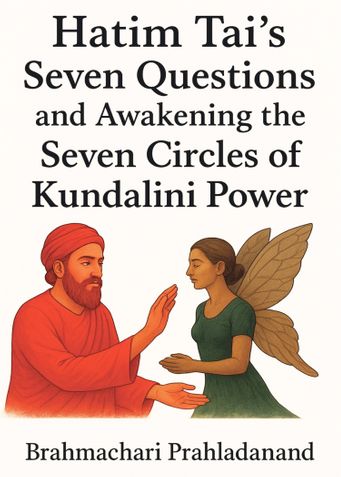 Hatim Tai’s Seven Questions and Awakening the Seven Circles of Kundalini Power