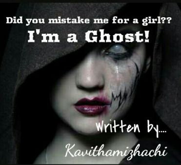 Did you Mistake me a girl ??? I am a Ghost !