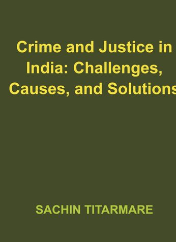 Crime and Justice in India: Challenges, Causes, and Solutions