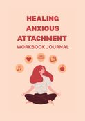 Healing Anxious Attachment Workbook and Journal