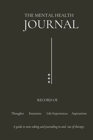 The Mental Health Journal: Record of Thoughts, Feelings, Life Experiences, Aspirations