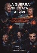 LA GUERRA SPIEGATA AI VIVI - COME SI COSTRUISCE UN CONFLITTO ACCETTABILE NEL MONDO MODERNO