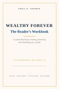 W E A L T H Y  F O R E V E R   The Reader’s Workbook
