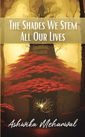 The Shades We Stem All Our Lives