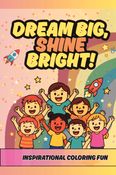 Dream Big, Shine Bright! Inspirational Coloring Fun Book