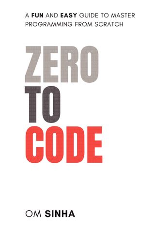 Zero To Code: A Fun and Easy Guide to Master Programming from Scratch