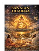 Sanatan Dharma: The Origin and Ultimate Confluence of All Religions