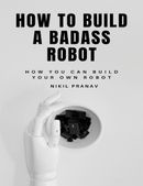 How to Build a Badass Robot