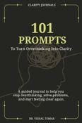 101 Prompts To Turn Overthinking Into Clarity.: A Guided Journal to Help You Stop Overthinking, Solve Problems, and Start Feeling Clear Again.