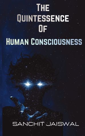The Quintessence Of Human Consciousness
