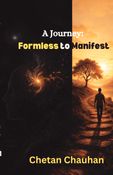 A Journey:  Formless to Manifest