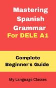 Mastering Spanish Grammar for DELE A1: Complete Beginner’s Guide