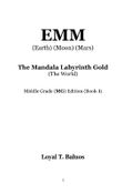 EMM (Earth) (Moon) (Mars) The Mandala Labyrinth Gold (The World) Middle Grade (MG) Edition (Book-1)