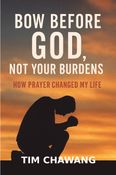 BOW BEFORE GOD, NOT YOUR BURDENS