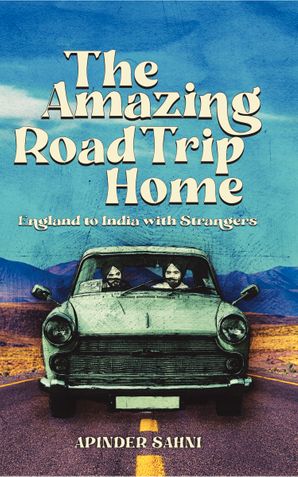 The Amazing Road Trip Home - England to India with Strangers