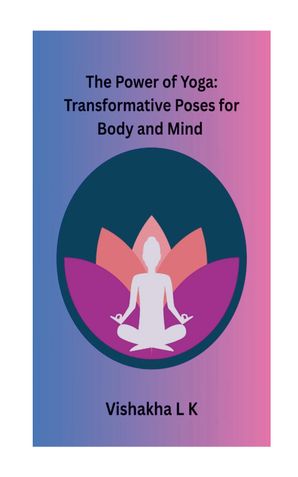 The Power of Yoga: Transformative Poses for Body and Mind