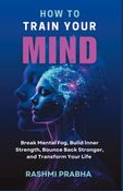 HOW TO  TRAIN YOUR  MIND