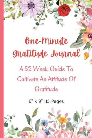 One-Minute Gratitude Journal: A 52 Week Guide To Cultivate An Attitude Of Gratitude