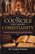 The Councils That Shaped Christianity: Creeds, Controversies, and Orthodoxy