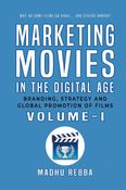 Marketing Movies in the Digital Age - Branding, Strategy and Global Promotion of Films - Volume 1