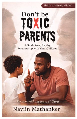 Don`t be Toxic Parents: A Guide to a Healthy Relationship with Your Children