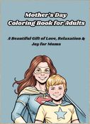 Mother’s Day Coloring Book for Adults  A Beautiful Gift of Love, Relaxation & Joy for Moms