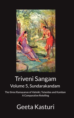 Triveni Sangam - Volume 5, Sundarakandam - The three Ramayanas of Valmiki, Tulasidas and Kamban