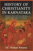 History of Christianity in Karnataka: A Scholarly Study of Origins, Missions, Communities, Culture, and Change