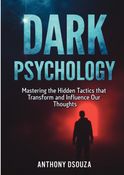 Dark Psychology Mastering the Hidden Tactics that Transform and Influence Our Thoughts