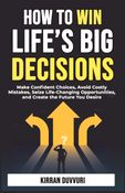How to Win Life’s Big Decisions