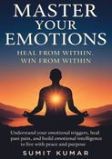 Master Your Emotions : Heal from Within, Win from Within