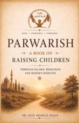 PARWARISH: A Book on Raising Children Through Islamic Principles and Modern Medicine