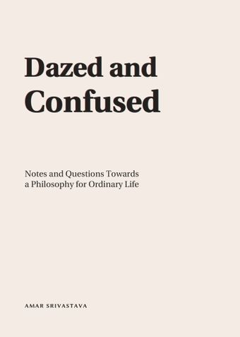 Dazed and Confused: Notes and Questions Towards a Philosophy for Ordinary Life