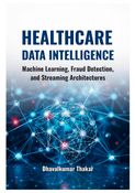 Healthcare Data Intelligence: Machine Learning, Fraud Detection, and Streaming Architectures