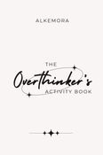The Overthinker’s Activity Book 50 Screen-Free Activities to Quiet Your Mind, Break Thought Loops & Reclaim Calm