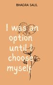 I was an option until i choose myself