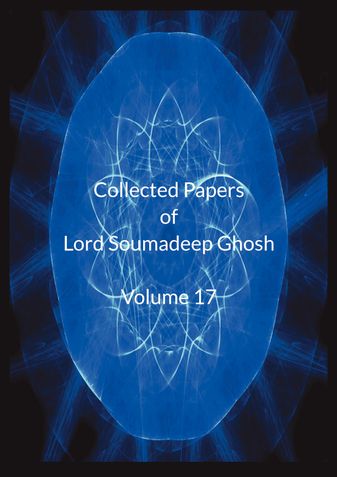 Collected Papers of Lord Soumadeep Ghosh Volume 17
