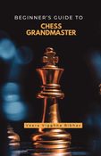 BEGINNER'S GUIDE TO CHESS GRANDMASTER
