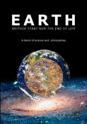 EARTH-NEITHER START NOR THE END OF LIFE, A blend of Science and Philosophies