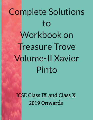 Complete Solutions to Workbook on Treasure Trove Volume-II Xavier Pinto ICSE Class IX and Class X