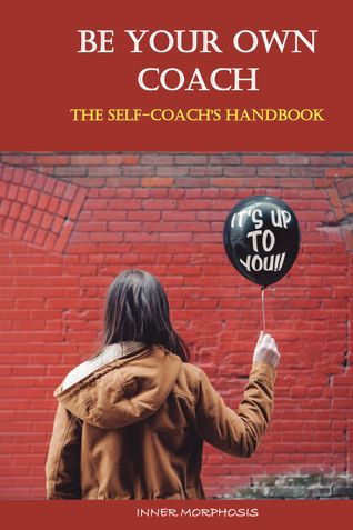 BE YOUR OWN COACH-The Self-Coach’s Handbook