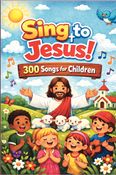 Sing to Jesus: 300 songs for children