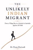 THE  UNLIKELY  INDIAN MIGRANT-From a Village Boy to a Scientist in Australia: Against All Odds
